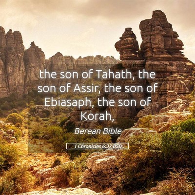 Picture 05 - 1 Chronicles 6:37 BSB - the son of Tahath, the son of Assir, the son of - Bible Verse Picture