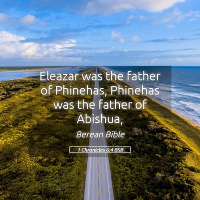 Picture 05 - 1 Chronicles 6:4 BSB - Eleazar was the father of Phinehas, Phinehas was - Bible Verse Picture