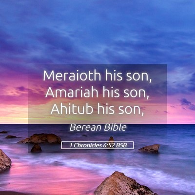 Picture 05 - 1 Chronicles 6:52 BSB - Meraioth his son, Amariah his son, Ahitub his - Bible Verse Picture