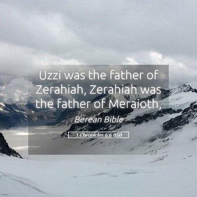 Picture 05 - 1 Chronicles 6:6 BSB - Uzzi was the father of Zerahiah, Zerahiah was the - Bible Verse Picture
