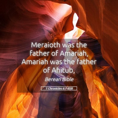 Picture 05 - 1 Chronicles 6:7 BSB - Meraioth was the father of Amariah, Amariah was - Bible Verse Picture
