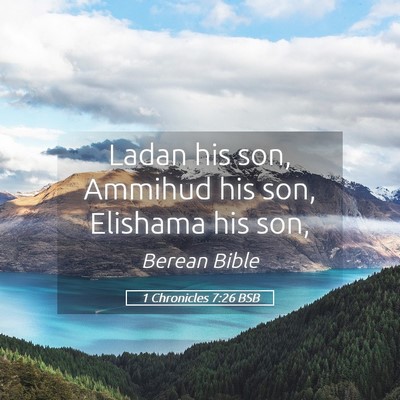 Picture 05 - 1 Chronicles 7:26 BSB - Ladan his son, Ammihud his son, Elishama his - Bible Verse Picture