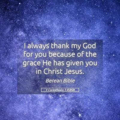 Picture 05 - 1 Corinthians 1:4 BSB - I always thank my God for you because of the - Bible Verse Picture