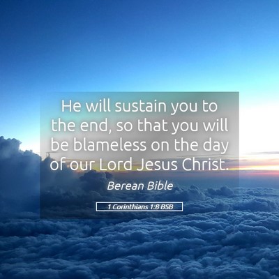 Picture 05 - 1 Corinthians 1:8 BSB - He will sustain you to the end, so that you will - Bible Verse Picture