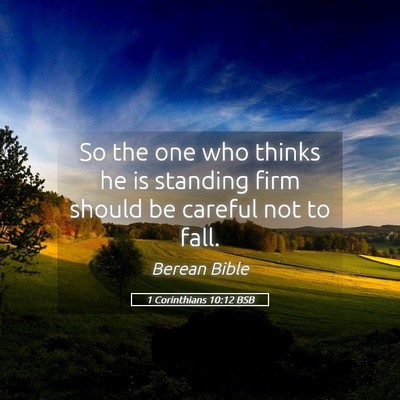 Picture 05 - 1 Corinthians 10:12 BSB - So the one who thinks he is standing firm should - Bible Verse Picture
