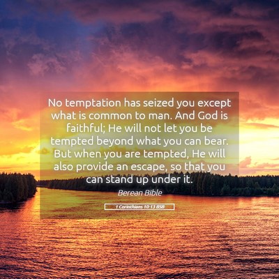 Picture 05 - 1 Corinthians 10:13 BSB - No temptation has seized you except what is - Bible Verse Picture
