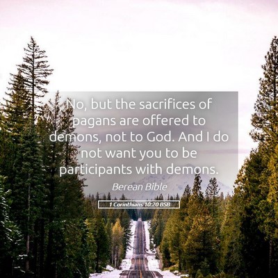 Picture 05 - 1 Corinthians 10:20 BSB - No, but the sacrifices of pagans are offered to - Bible Verse Picture