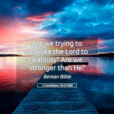 Picture 05 - 1 Corinthians 10:22 BSB - Are we trying to provoke the Lord to jealousy? - Bible Verse Picture