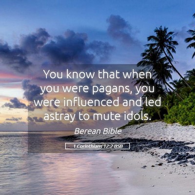 Picture 05 - 1 Corinthians 12:2 BSB - You know that when you were pagans, you were - Bible Verse Picture