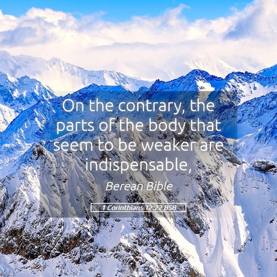 Picture 05 - 1 Corinthians 12:22 BSB - On the contrary, the parts of the body that seem - Bible Verse Picture