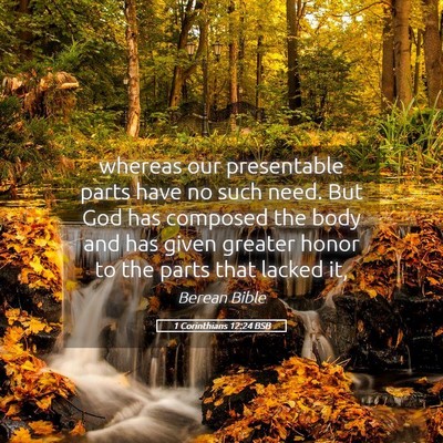 Picture 05 - 1 Corinthians 12:24 BSB - whereas our presentable parts have no such need. - Bible Verse Picture
