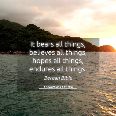 Picture 05 - 1 Corinthians 13:7 BSB - It bears all things, believes all things, hopes - Bible Verse Picture