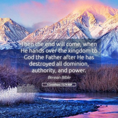 Picture 05 - 1 Corinthians 15:24 BSB - Then the end will come, when He hands over the - Bible Verse Picture