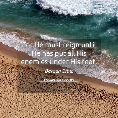 Picture 05 - 1 Corinthians 15:25 BSB - For He must reign until He has put all His - Bible Verse Picture