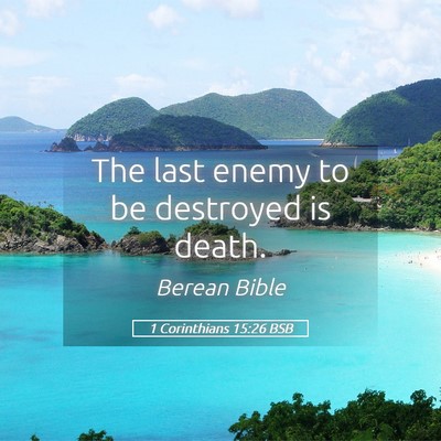 Picture 05 - 1 Corinthians 15:26 BSB - The last enemy to be destroyed is - Bible Verse Picture