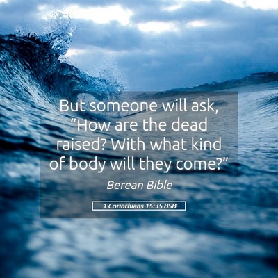 Picture 05 - 1 Corinthians 15:35 BSB - But someone will ask, “How are the dead raised? - Bible Verse Picture