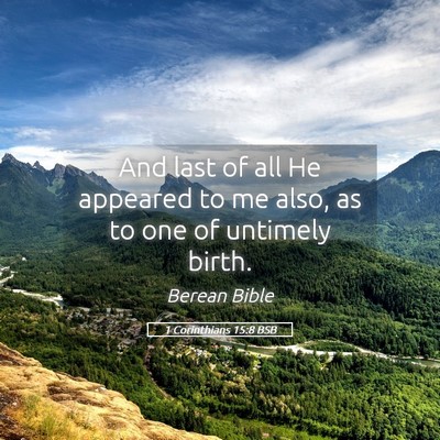 Picture 05 - 1 Corinthians 15:8 BSB - And last of all He appeared to me also, as to one - Bible Verse Picture
