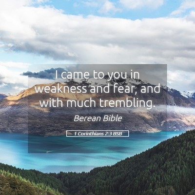Picture 05 - 1 Corinthians 2:3 BSB - I came to you in weakness and fear, and with much - Bible Verse Picture
