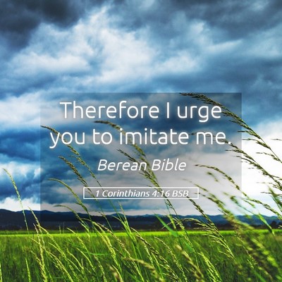 Picture 05 - 1 Corinthians 4:16 BSB - Therefore I urge you to imitate - Bible Verse Picture
