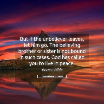 Picture 05 - 1 Corinthians 7:15 BSB - But if the unbeliever leaves, let him go. The - Bible Verse Picture