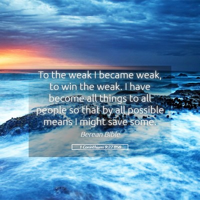 Picture 05 - 1 Corinthians 9:22 BSB - To the weak I became weak, to win the weak. I - Bible Verse Picture