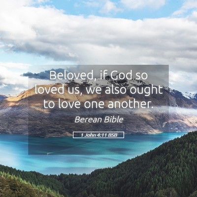Picture 05 - 1 John 4:11 BSB - Beloved, if God so loved us, we also ought to - Bible Verse Picture
