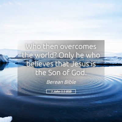 Picture 05 - 1 John 5:5 BSB - Who then overcomes the world? Only he who - Bible Verse Picture