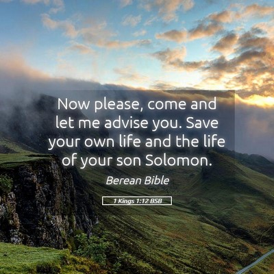 Picture 05 - 1 Kings 1:12 BSB - Now please, come and let me advise you. Save your - Bible Verse Picture
