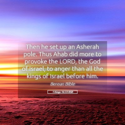 Picture 05 - 1 Kings 16:33 BSB - Then he set up an Asherah pole. Thus Ahab did - Bible Verse Picture