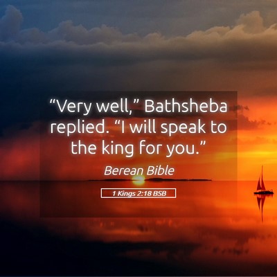 Picture 05 - 1 Kings 2:18 BSB - “Very well,” Bathsheba replied. “I will - Bible Verse Picture