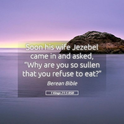 Picture 05 - 1 Kings 21:5 BSB - Soon his wife Jezebel came in and asked, “Why - Bible Verse Picture
