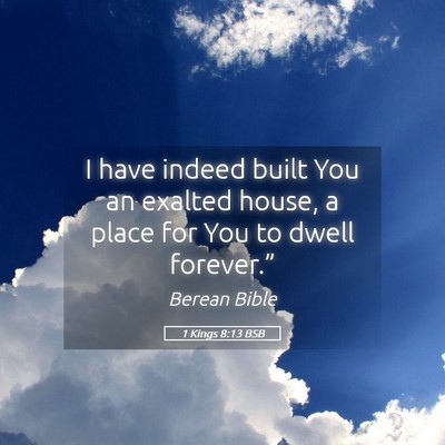 Picture 05 - 1 Kings 8:13 BSB - I have indeed built You an exalted house, a place - Bible Verse Picture