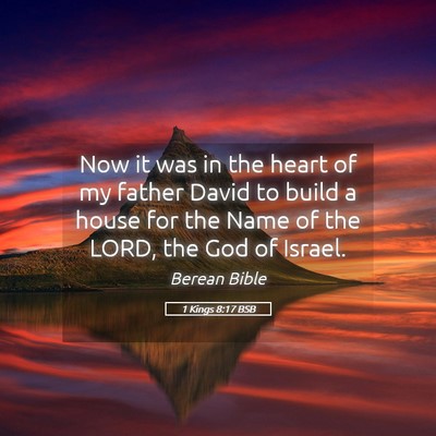 Picture 05 - 1 Kings 8:17 BSB - Now it was in the heart of my father David to - Bible Verse Picture