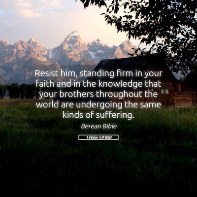 Picture 05 - 1 Peter 5:9 BSB - Resist him, standing firm in your faith and in - Bible Verse Picture