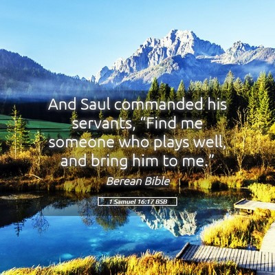 Picture 05 - 1 Samuel 16:17 BSB - And Saul commanded his servants, “Find me - Bible Verse Picture