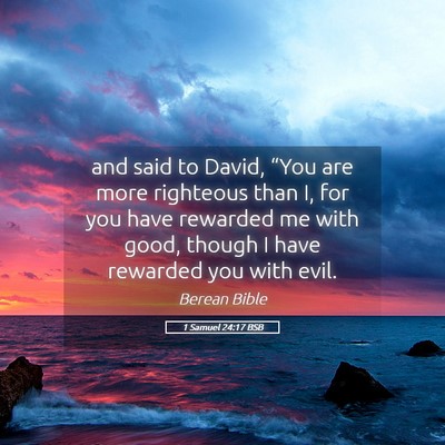 Picture 05 - 1 Samuel 24:17 BSB - and said to David, “You are more righteous than - Bible Verse Picture