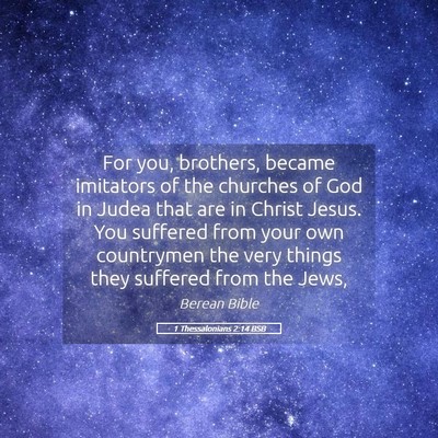 Picture 05 - 1 Thessalonians 2:14 BSB - For you, brothers, became imitators of the - Bible Verse Picture