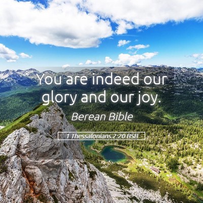 Picture 05 - 1 Thessalonians 2:20 BSB - You are indeed our glory and our - Bible Verse Picture