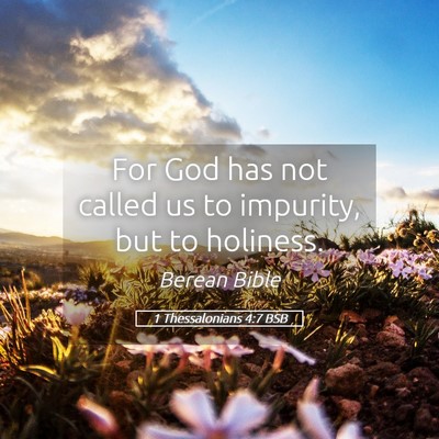 Picture 05 - 1 Thessalonians 4:7 BSB - For God has not called us to impurity, but to - Bible Verse Picture