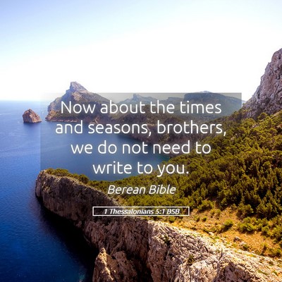 Picture 05 - 1 Thessalonians 5:1 BSB - Now about the times and seasons, brothers, we do - Bible Verse Picture