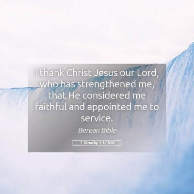 Picture 05 - 1 Timothy 1:12 BSB - I thank Christ Jesus our Lord, who has - Bible Verse Picture