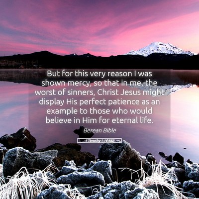 Picture 05 - 1 Timothy 1:16 BSB - But for this very reason I was shown mercy, so - Bible Verse Picture