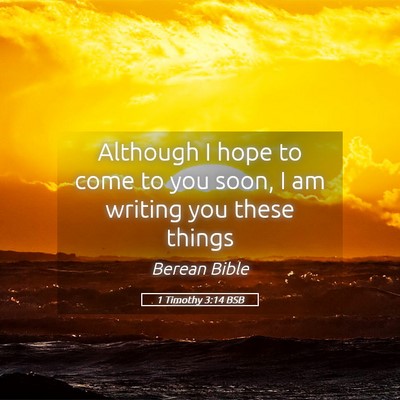 Picture 05 - 1 Timothy 3:14 BSB - Although I hope to come to you soon, I am writing - Bible Verse Picture