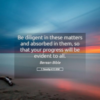 Picture 05 - 1 Timothy 4:15 BSB - Be diligent in these matters and absorbed in - Bible Verse Picture