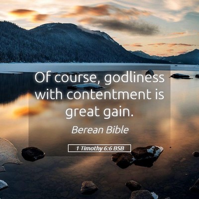 Picture 05 - 1 Timothy 6:6 BSB - Of course, godliness with contentment is great - Bible Verse Picture