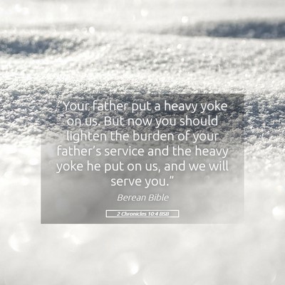 Picture 05 - 2 Chronicles 10:4 BSB - “Your father put a heavy yoke on us. But now - Bible Verse Picture