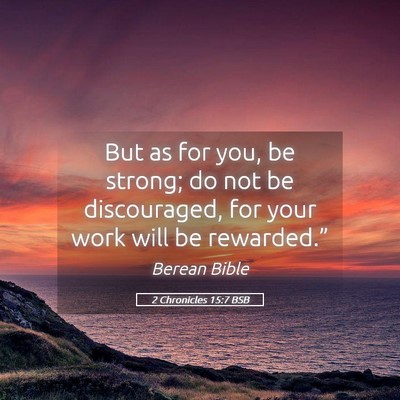 Picture 05 - 2 Chronicles 15:7 BSB - But as for you, be strong; do not be discouraged, - Bible Verse Picture