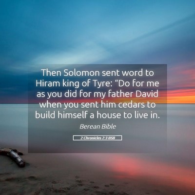 Picture 05 - 2 Chronicles 2:3 BSB - Then Solomon sent word to Hiram king of Tyre: - Bible Verse Picture