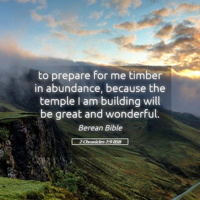 Picture 05 - 2 Chronicles 2:9 BSB - to prepare for me timber in abundance, because - Bible Verse Picture