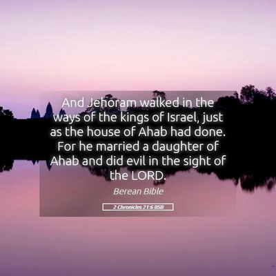 Picture 05 - 2 Chronicles 21:6 BSB - And Jehoram walked in the ways of the kings of - Bible Verse Picture